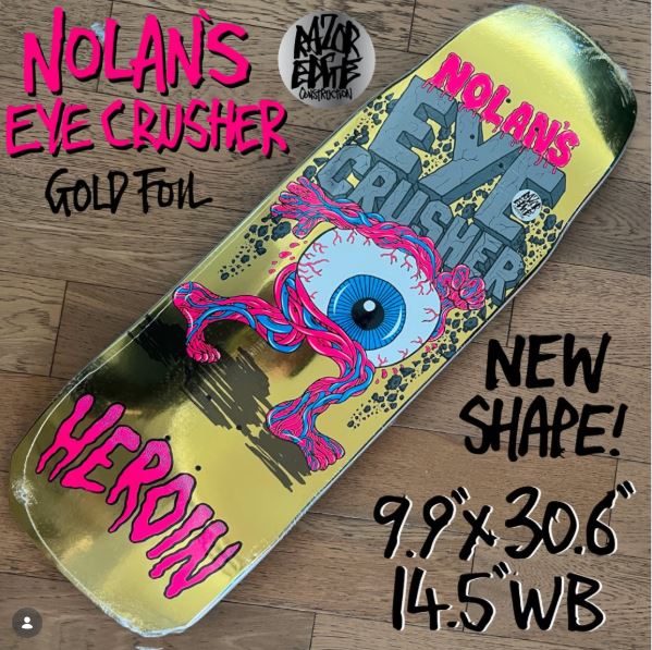 Heroin Nolan's Eye Crusher Skateboard Deck 9.9" insta